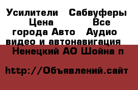 Усилители , Сабвуферы › Цена ­ 2 500 - Все города Авто » Аудио, видео и автонавигация   . Ненецкий АО,Шойна п.